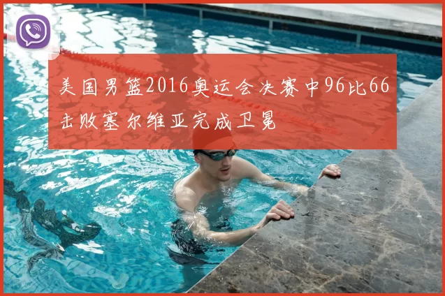 美国男篮2016奥运会决赛中96比66击败塞尔维亚完成卫冕