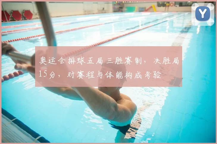 奥运会排球五局三胜赛制，决胜局15分，对赛程与体能构成考验