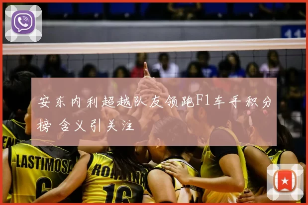 安东内利超越队友领跑F1车手积分榜 含义引关注