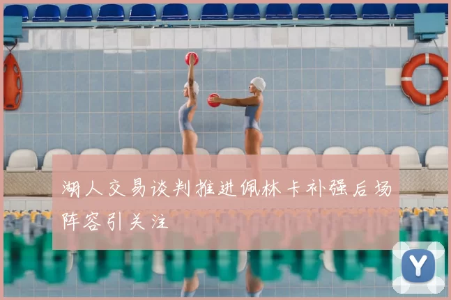 湖人交易谈判推进佩林卡补强后场阵容引关注