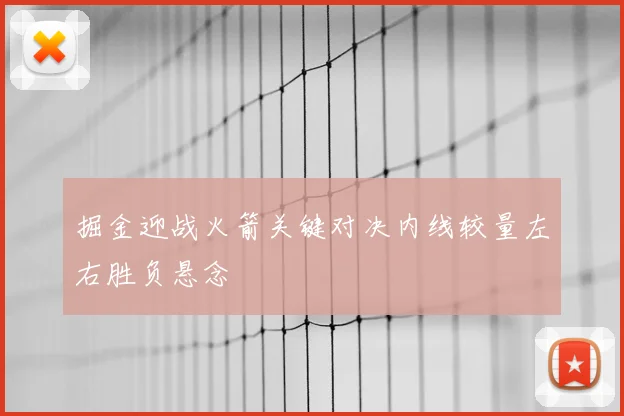 掘金迎战火箭关键对决内线较量左右胜负悬念
