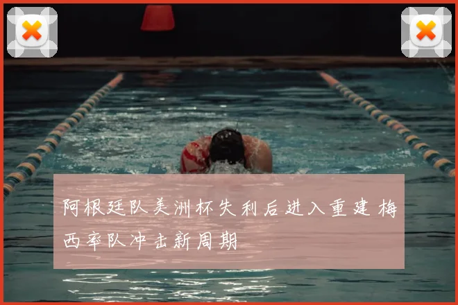 阿根廷队美洲杯失利后进入重建 梅西率队冲击新周期