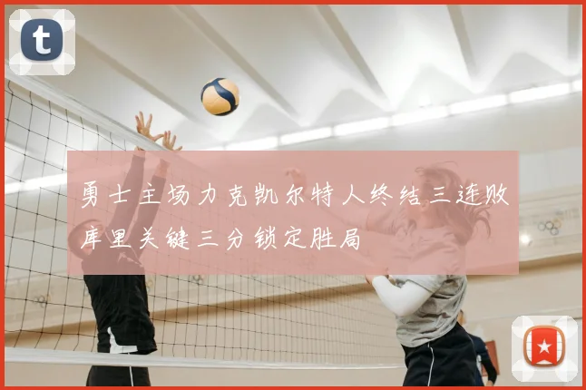 勇士主场力克凯尔特人终结三连败库里关键三分锁定胜局
